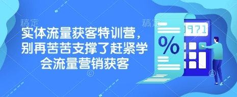 实体流量获客特训营，​别再苦苦支撑了赶紧学会流量营销获客-新时光资源网