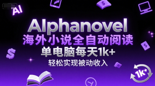 AIphanovel海外小说全自动阅读，单电脑每天1k+，轻松实现被动收入【揭秘】-新时光资源网