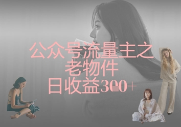 公众号流量主之老物件日收益300+-新时光资源网