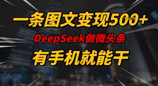 一条图文变现5张，DeeSeep微头条，有手机就能做-新时光资源网
