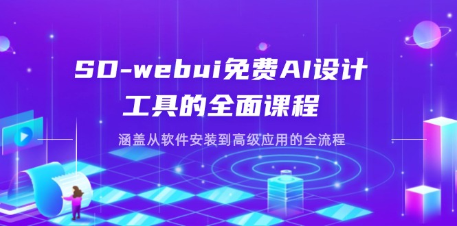 SD-webui免费AI设计工具的全面课程，涵盖从软件安装到高级应用的全流程-新时光资源网