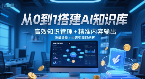 从0到1搭建AI知识库，高效知识管理+精准内容输出，流量收割+内容变现双闭环-新时光资源网