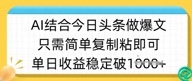 ai结合今日头条做半原创爆款视频，单日收益稳定多张，只需简单复制粘-新时光资源网