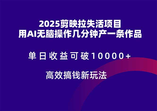 2025剪映拉失活项目，单日收益可破10000+，用AI无脑制作作品，高效搞…-新时光资源网