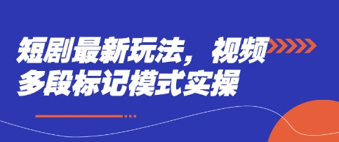 短剧最新玩法，视频多段标记模式实操-新时光资源网