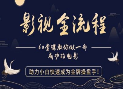 【影视全流程】教你做一部成功的电影，助力小白快速成为金牌操盘手-新时光资源网