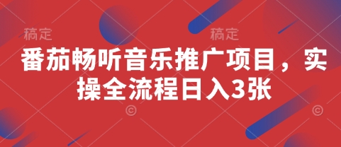 番茄畅听音乐推广项目，实操全流程日入3张-新时光资源网