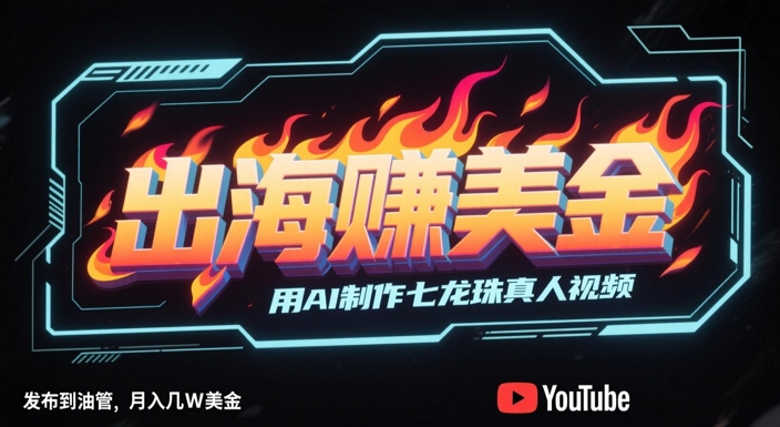 出海挣美金，用AI制作七龙珠真人视频，发布到油管，条条爆火，月入几W美刀-新时光资源网