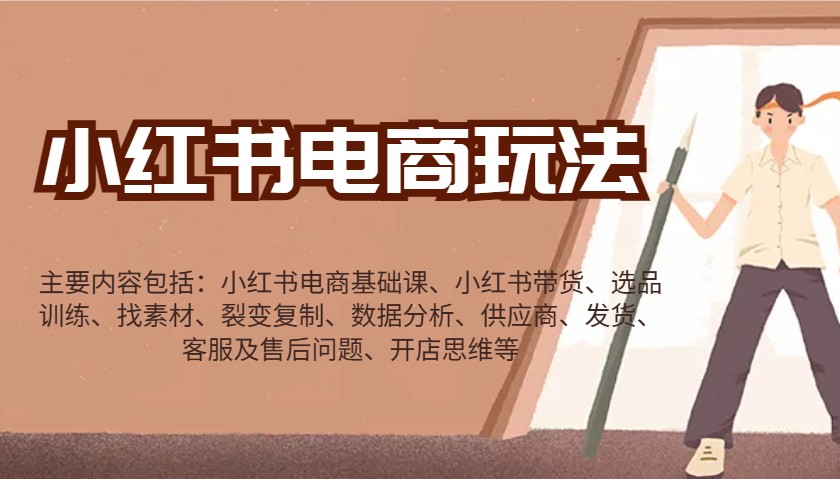 小红书电商玩法：带货/选品/找素材/裂变/数据分析/供应商/发货/售后/开店思维等-新时光资源网