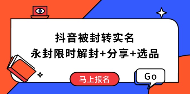 抖音被封转实名攻略，永久封禁也能限时解封，分享解封后高效选品技巧-新时光资源网