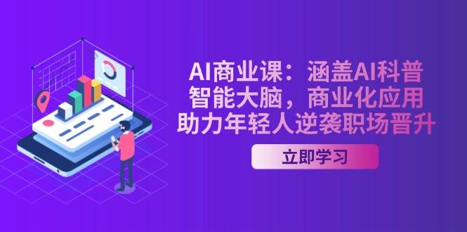 AI商业课：涵盖AI科普，智能大脑，商业化应用，助力年轻人逆袭职场晋升-新时光资源网