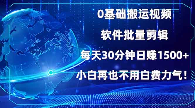 0基础搬运视频，批量剪辑，每天30分钟日赚1500+，小白再也不用白费…-新时光资源网