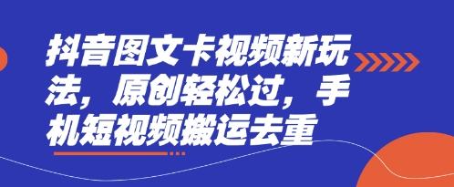 抖音图文卡视频新玩法，原创轻松过，手机短视频搬运去重-新时光资源网