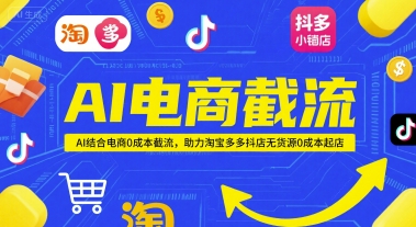 AI电商截流项目，AI结合电商0成本截流，助力淘宝多多抖店无货源0成本起店-新时光资源网