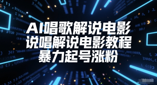 AI唱歌解说电影，说唱解说电影教程，暴力起号涨粉-新时光资源网