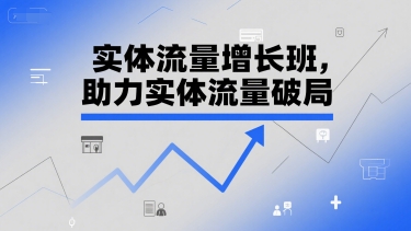 实体流量增长班，助力实体流量破局-新时光资源网