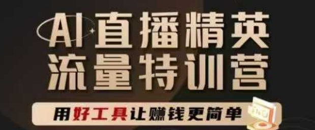 AI直播精英官方特训营，直播底层逻辑和ai实操技巧，用好工具让挣米更简单-新时光资源网