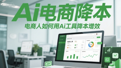 Ai电商降本增效线上课，电商人如何用Ai工具降本增效-新时光资源网
