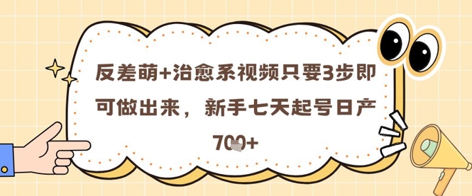 反差萌+治愈系视频只要3步即可做出来，新手七天起号日产7张-新时光资源网
