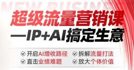 2025年超级流量营销课，IP+AI搞定生意，开启AI增收路径 直击业绩难题 拆解流量打法 放大个体价值-新时光资源网