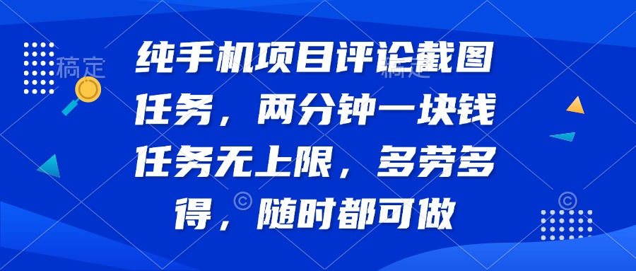 纯手机项目评论截图任务，两分钟一块钱 任务无上限多劳多得，随时随地…-新时光资源网