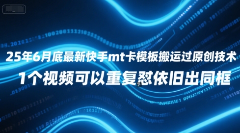 25年6月底最新快手mt卡模板搬运过原创技术，1个视频可以重复怼依旧出同框-新时光资源网