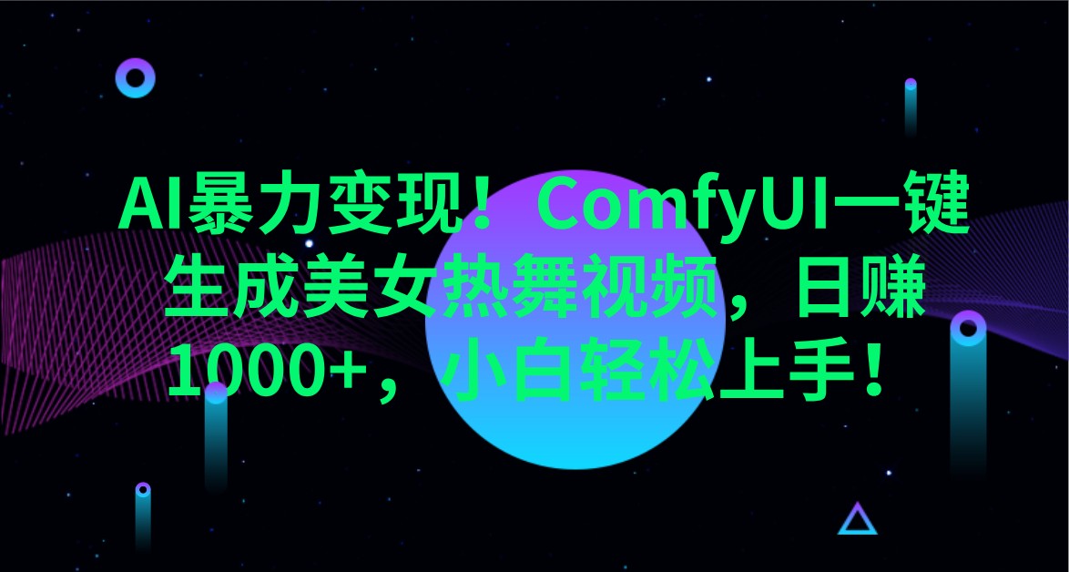 AI暴力变现！ComfyUI一键生成美女热舞视频，日赚1000+，小白轻松上手！-新时光资源网