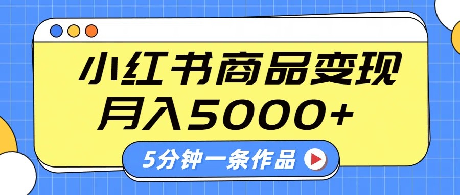小红书字幕作品玩法，商单变现月入5000+，5分钟一条作品-新时光资源网