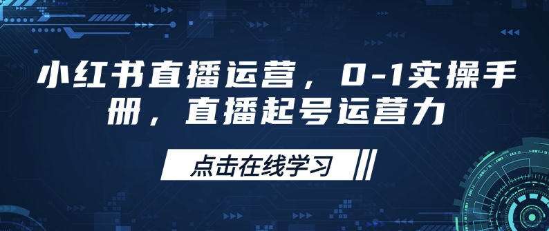 小红书直播运营，0-1实操手册，直播起号运营力-新时光资源网