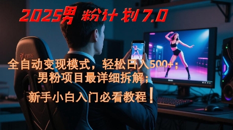 2025男粉计划7.0，全自动变现模式，轻松日入5张+，新手小白必看课程-新时光资源网