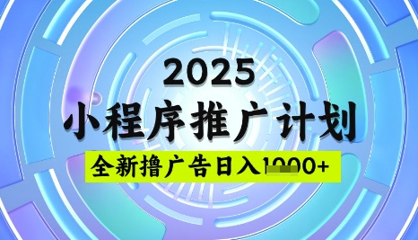 2025微信小程序推广计划，撸广告玩法，日均5张，稳定简单【揭秘】-新时光资源网