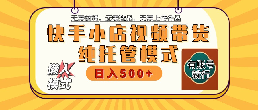 快手小店托管代运营 全程无需操作 二八分成 月入5000+-新时光资源网