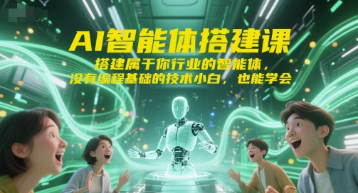 AI智能体搭建课，搭建属于你行业的智能体，没有编程基础的技术小白，也能学会-新时光资源网