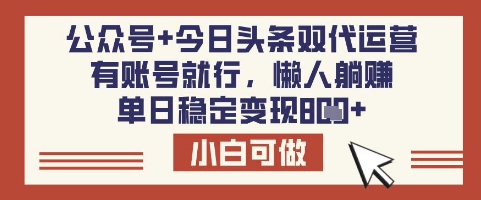 公众号+今日头条双代运营，有账号就行，单日稳定变现8张【揭秘】-新时光资源网