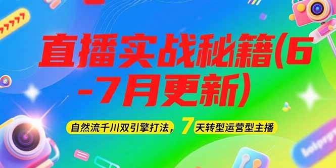 2025直播实战秘籍(6-7月更新)：自然流千川双引擎打法，7天转型运营型主播-新时光资源网