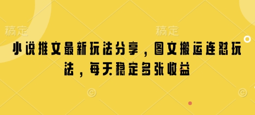 小说推文最新玩法分享，图文搬运连怼玩法，每天稳定多张收益-新时光资源网