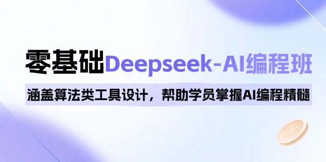 0基础Deepseek-AI编程班，涵盖算法类工具设计，帮助学员掌握AI编程精髓-新时光资源网