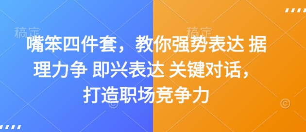 嘴笨四件套，教你强势表达 据理力争 即兴表达 关键对话，打造职场竞争力-新时光资源网
