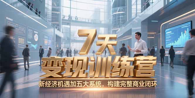 7天咨询师变现训练营，新经济机遇加五大系统，构建完整商业闭环-新时光资源网