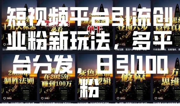 短视频平台引流创业粉新玩法，多平台分发，日引100粉-新时光资源网
