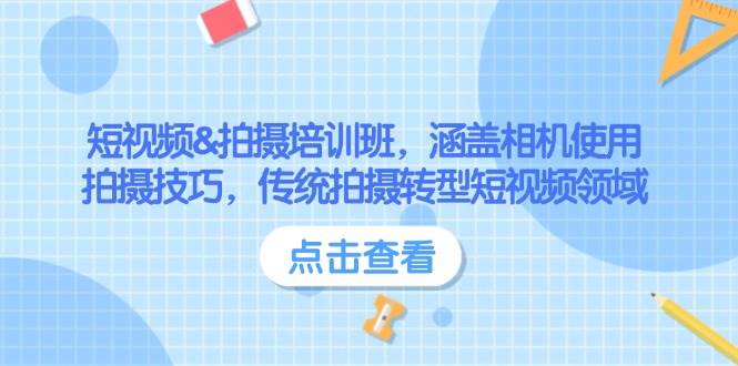 短视频&拍摄培训班，涵盖相机使用、拍摄技巧，传统拍摄转型短视频领域-新时光资源网