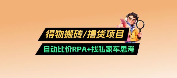 得物搬砖撸货项目_自动比价RPA+找私车思考v2.0-新时光资源网