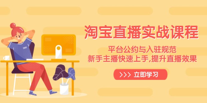 淘宝直播实战课程，平台公约与入驻规范，新手主播快速上手, 提升直播效果-新时光资源网