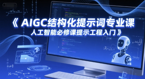 AIGC结构化提示词专业课，人工智能必修课提示工程入门-新时光资源网