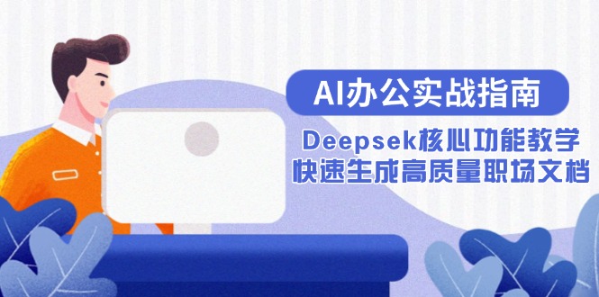 AI办公实战指南：Deepsek核心功能教学，快速生成高质量职场文档-新时光资源网