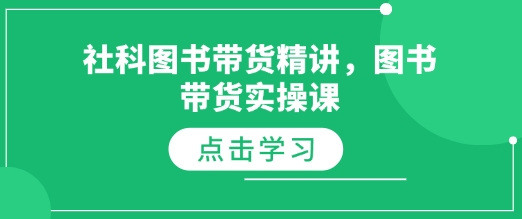 社科图书带货精讲，图书带货实操课-新时光资源网