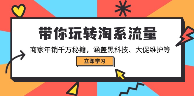 带你玩转淘系流量，商家年销千万秘籍，涵盖黑科技、大促维护等-新时光资源网