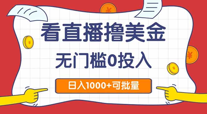 看直播撸美金2.0，无门槛0投入，单日可达1000+，可批量复制-新时光资源网