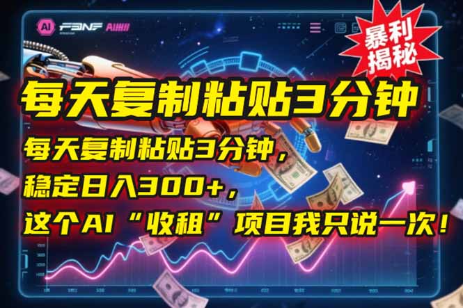 每天复制粘贴3分钟，稳定日入300+，这个AI“收租”项目我只说一次！-新时光资源网