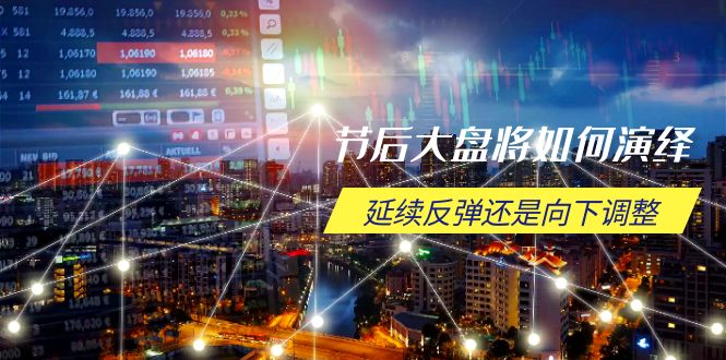 节后大盘将如何演绎，延续反弹还是向下调整，关键时间点和空间位待解-新时光资源网